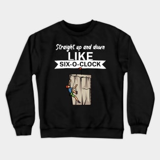 Straight up and down like six o clock Crewneck Sweatshirt